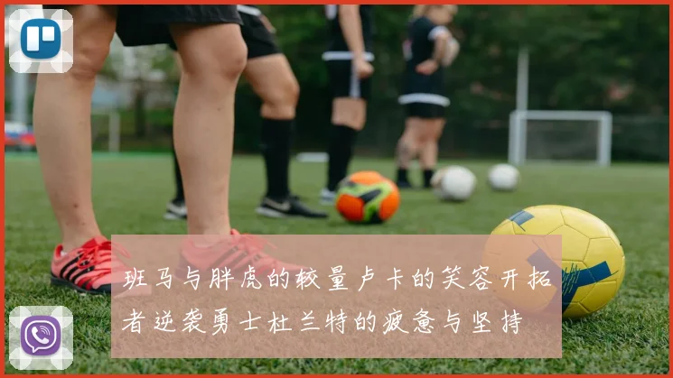 班马与胖虎的较量卢卡的笑容开拓者逆袭勇士杜兰特的疲惫与坚持