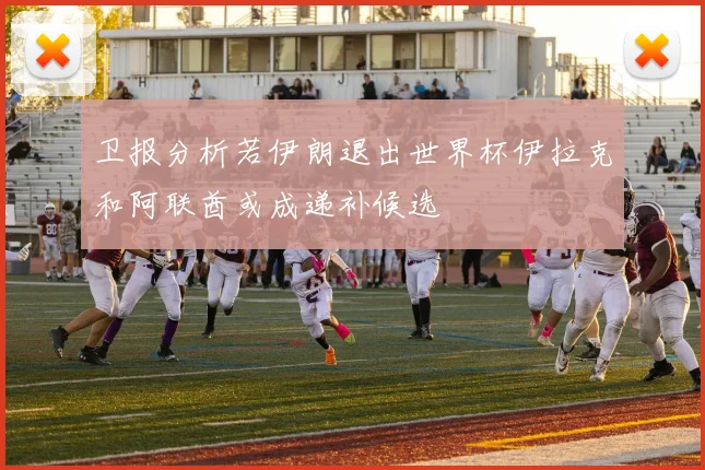 卫报分析若伊朗退出世界杯伊拉克和阿联酋或成递补候选