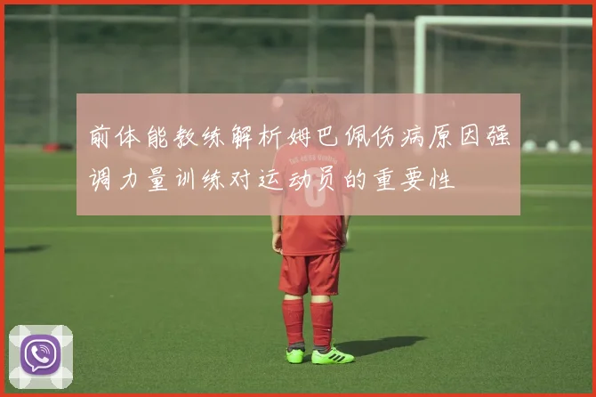 前体能教练解析姆巴佩伤病原因强调力量训练对运动员的重要性